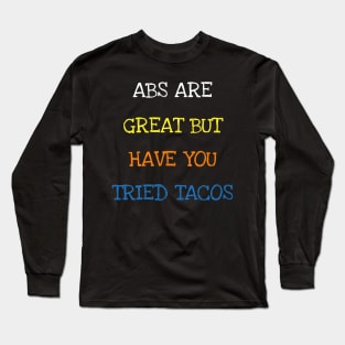 Abs Are Great But Have You Tried Tacos Mexican Funny Saying T-Shirt Long Sleeve T-Shirt